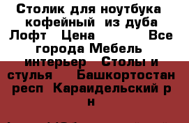 Столик для ноутбука (кофейный) из дуба Лофт › Цена ­ 5 900 - Все города Мебель, интерьер » Столы и стулья   . Башкортостан респ.,Караидельский р-н